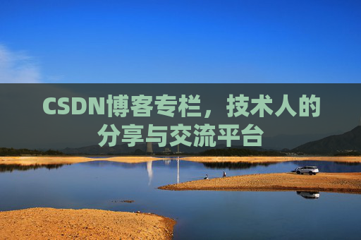 CSDN博客专栏，技术人的分享与交流平台